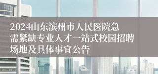 2024山东滨州市人民医院急需紧缺专业人才一站式校园招聘场地及具体事宜公告