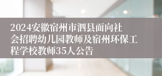 2024安徽宿州市泗县面向社会招聘幼儿园教师及宿州环保工程学校教师35人公告