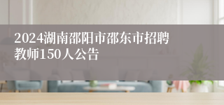 2024湖南邵阳市邵东市招聘教师150人公告