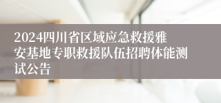 2024四川省区域应急救援雅安基地专职救援队伍招聘体能测试公告