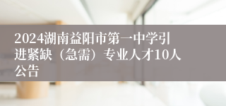 2024湖南益阳市第一中学引进紧缺（急需）专业人才10人公告