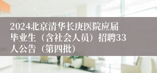 2024北京清华长庚医院应届毕业生（含社会人员）招聘33人公告（第四批）