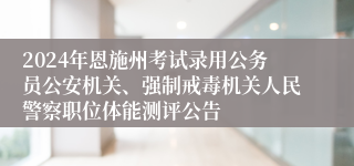 2024年恩施州考试录用公务员公安机关、强制戒毒机关人民警察职位体能测评公告