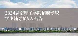 2024湖南理工学院招聘专职学生辅导员9人公告