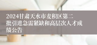 2024甘肃天水市麦积区第二批引进急需紧缺和高层次人才成绩公告