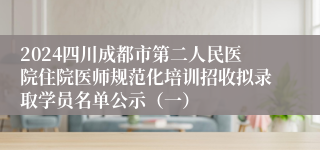 2024四川成都市第二人民医院住院医师规范化培训招收拟录取学员名单公示（一）