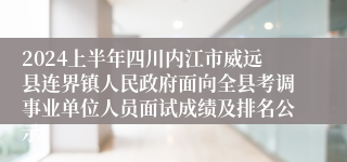 2024上半年四川内江市威远县连界镇人民政府面向全县考调事业单位人员面试成绩及排名公示