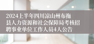 2024上半年四川凉山州布拖县人力资源和社会保障局考核招聘事业单位工作人员4人公告