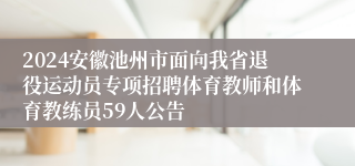 2024安徽池州市面向我省退役运动员专项招聘体育教师和体育教练员59人公告