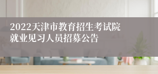 2022天津市教育招生考试院就业见习人员招募公告