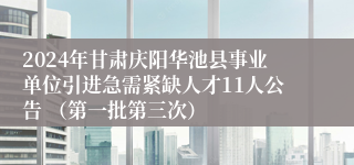 2024年甘肃庆阳华池县事业单位引进急需紧缺人才11人公告 （第一批第三次）