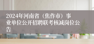 2024年河南省（焦作市）事业单位公开招聘联考核减岗位公告