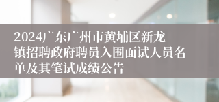 2024广东广州市黄埔区新龙镇招聘政府聘员入围面试人员名单及其笔试成绩公告