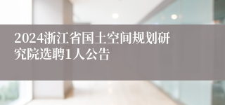 2024浙江省国土空间规划研究院选聘1人公告