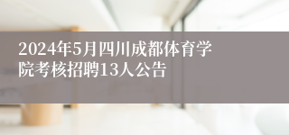2024年5月四川成都体育学院考核招聘13人公告