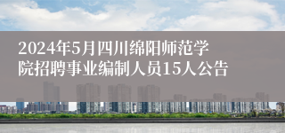 2024年5月四川绵阳师范学院招聘事业编制人员15人公告