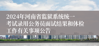 2024年河南省监狱系统统一考试录用公务员面试结果和体检工作有关事项公告