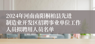 2024年河南南阳桐柏县先进制造业开发区招聘事业单位工作人员拟聘用人员名单