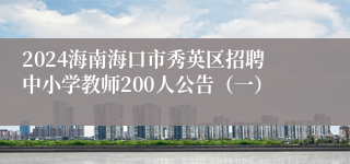 2024海南海口市秀英区招聘中小学教师200人公告（一）