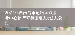 2024江西南昌市道路运输服务中心招聘劳务派遣人员2人公告