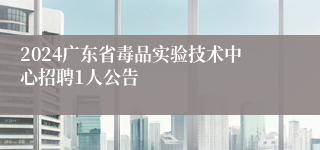 2024广东省毒品实验技术中心招聘1人公告