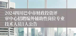 2024四川巴中市财政投资评审中心招聘编外辅助性岗位专业技术人员1人公告