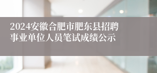 2024安徽合肥市肥东县招聘事业单位人员笔试成绩公示