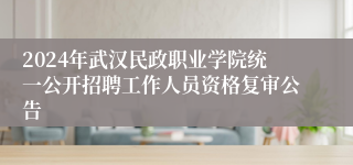2024年武汉民政职业学院统一公开招聘工作人员资格复审公告