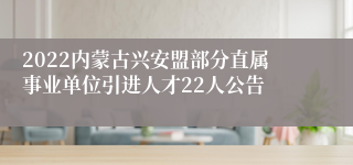 2022内蒙古兴安盟部分直属事业单位引进人才22人公告