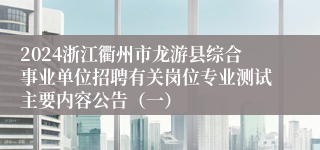 2024浙江衢州市龙游县综合事业单位招聘有关岗位专业测试主要内容公告（一）