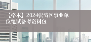 【格木】2024张湾区事业单位笔试备考资料包