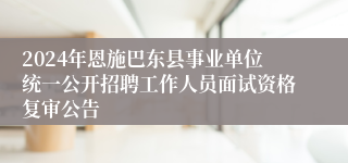 2024年恩施巴东县事业单位统一公开招聘工作人员面试资格复审公告
