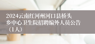 2024云南红河州河口县桥头乡中心卫生院招聘编外人员公告（1人）