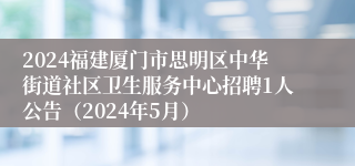 2024福建厦门市思明区中华街道社区卫生服务中心招聘1人公告（2024年5月）