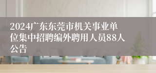 2024广东东莞市机关事业单位集中招聘编外聘用人员88人公告