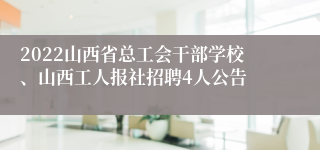 2022山西省总工会干部学校、山西工人报社招聘4人公告