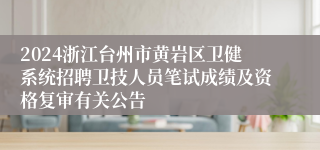 2024浙江台州市黄岩区卫健系统招聘卫技人员笔试成绩及资格复审有关公告