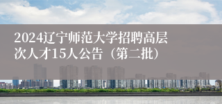 2024辽宁师范大学招聘高层次人才15人公告（第二批）