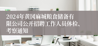 2024年黄冈麻城粮食储备有限公司公开招聘工作人员体检、考察通知