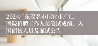 2024广东茂名市信宜市广仁医院招聘工作人员笔试成绩、入围面试人员及面试公告