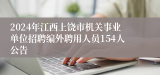 2024年江西上饶市机关事业单位招聘编外聘用人员154人公告