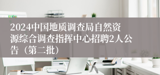 2024中国地质调查局自然资源综合调查指挥中心招聘2人公告（第二批） 