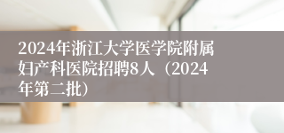 2024年浙江大学医学院附属妇产科医院招聘8人（2024年第二批）