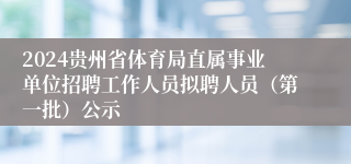 2024贵州省体育局直属事业单位招聘工作人员拟聘人员（第一批）公示