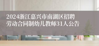 2024浙江嘉兴市南湖区招聘劳动合同制幼儿教师31人公告
