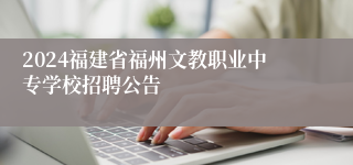 2024福建省福州文教职业中专学校招聘公告