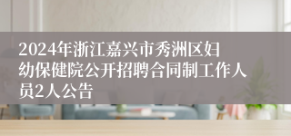 2024年浙江嘉兴市秀洲区妇幼保健院公开招聘合同制工作人员2人公告
