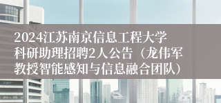 2024江苏南京信息工程大学科研助理招聘2人公告（龙伟军教授智能感知与信息融合团队）