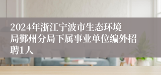 2024年浙江宁波市生态环境局鄞州分局下属事业单位编外招聘1人