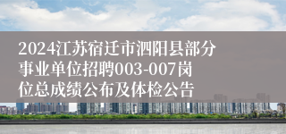 2024江苏宿迁市泗阳县部分事业单位招聘003-007岗位总成绩公布及体检公告